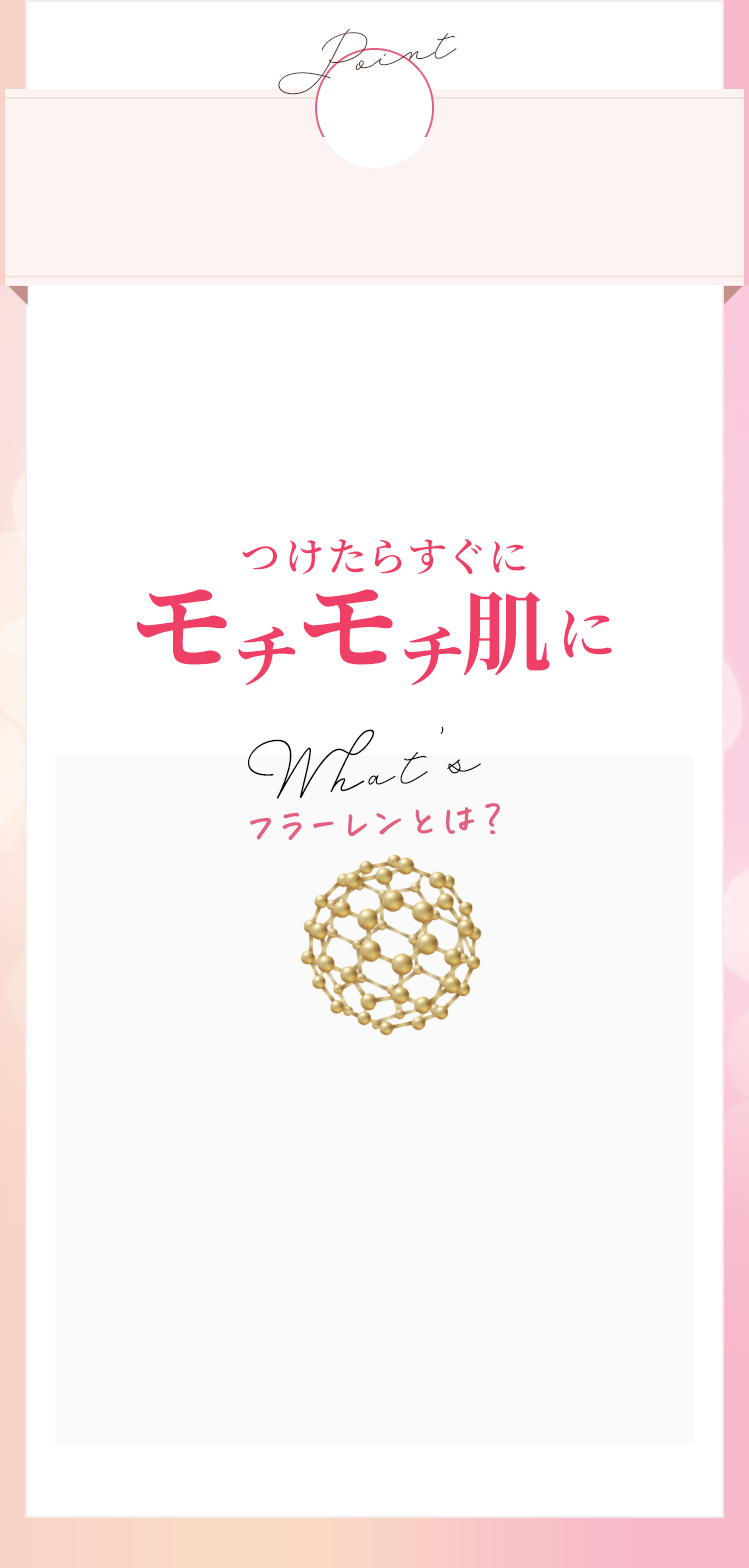 ポイント02 つけたらすぐにモチモチ肌に