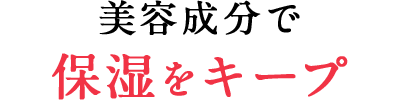 美容成分で保湿をキープ