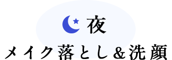 夜、メイク落とし&洗顔