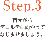 Step.3 首元からデコルテに向かってなじませましょう。